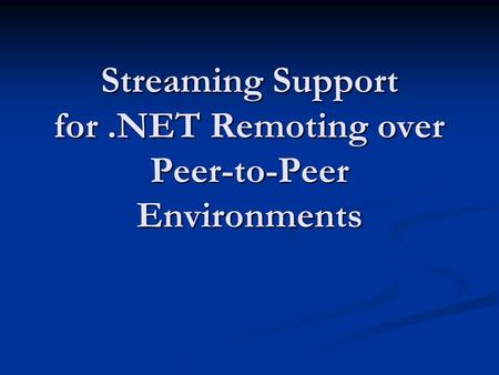 Streaming Support for.NET Remoting over Peer-to-Peer Environments.