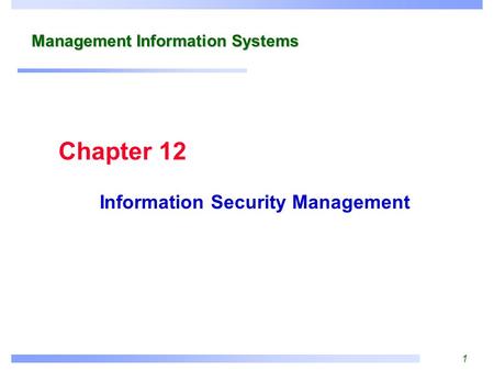 1 Management Information Systems Information Security Management Chapter 12.
