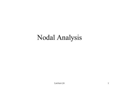 Lecture 261 Nodal Analysis. Lecture 262 Example: A Summing Circuit The output voltage V of this circuit is proportional to the sum of the two input currents.