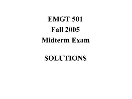 EMGT 501 Fall 2005 Midterm Exam SOLUTIONS.