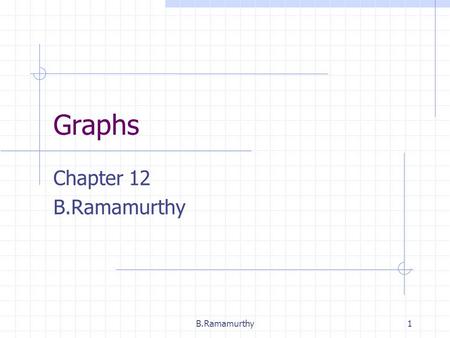 B.Ramamurthy1 Graphs Chapter 12 B.Ramamurthy. 2 Introduction A structure that represents connectivity information. A tree is kind of graph. Applications.
