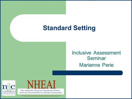 New Hampshire Enhanced Assessment Initiative: Technical Documentation for Alternate Assessments Standard Setting Inclusive Assessment Seminar Marianne.
