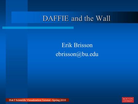 DAFFIE and the Wall Erik Brisson IS&T Scientific Visualization Tutorial - Spring 2010.