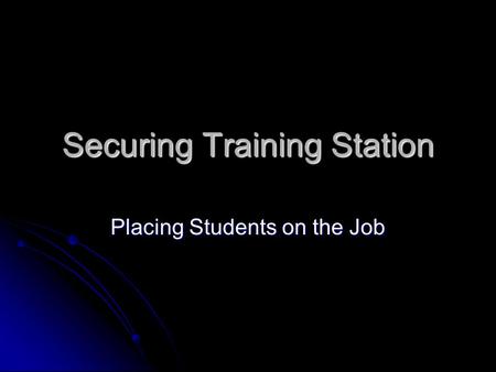 Securing Training Station Placing Students on the Job.