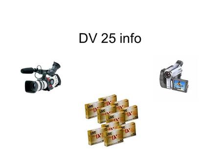 DV 25 info. DV 25 Specs Common Features  DV25 formats include: Consumer DV, DVCPro, and DVCAM, plus DVCPro50 and DVCPro-P.  All DV25 formats record.