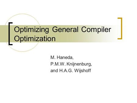 Optimizing General Compiler Optimization M. Haneda, P.M.W. Knijnenburg, and H.A.G. Wijshoff.