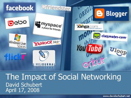 Www.davidschubert.net The Impact of Social Networking David Schubert April 17, 2008.