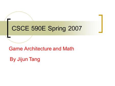 CSCE 590E Spring 2007 Game Architecture and Math By Jijun Tang.