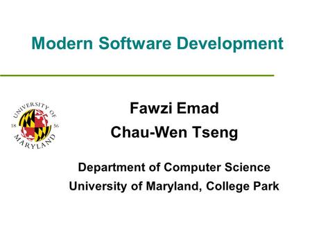 Modern Software Development Fawzi Emad Chau-Wen Tseng Department of Computer Science University of Maryland, College Park.