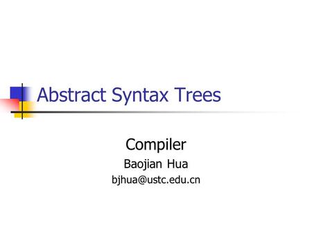 Abstract Syntax Trees Compiler Baojian Hua