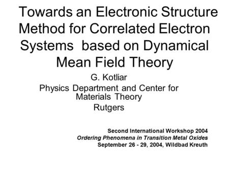 Towards an Electronic Structure Method for Correlated Electron Systems based on Dynamical Mean Field Theory G. Kotliar Physics Department and Center for.
