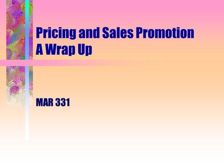 Pricing and Sales Promotion A Wrap Up MAR 331. Pricing and Sales Promotion A Wrap Up Marketing and Pricing –Price/Value Relationships –Role of the Distribution.