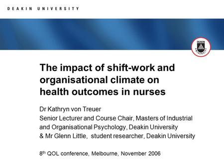 The impact of shift-work and organisational climate on health outcomes in nurses Dr Kathryn von Treuer Senior Lecturer and Course Chair, Masters of Industrial.