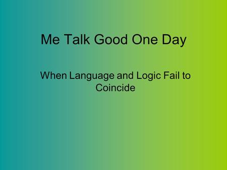 Me Talk Good One Day When Language and Logic Fail to Coincide.