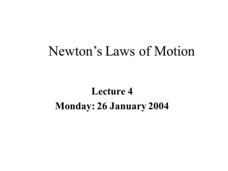 Lecture 4 Monday: 26 January 2004 Newton’s Laws of Motion.