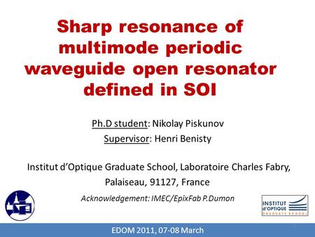 Sharp resonance of multimode periodic waveguide open resonator defined in SOI Ph.D student: Nikolay Piskunov Supervisor: Henri Benisty Institut d’Optique.