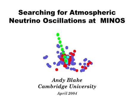 Searching for Atmospheric Neutrino Oscillations at MINOS Andy Blake Cambridge University April 2004.