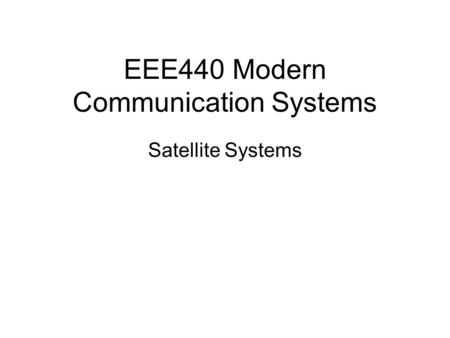 EEE440 Modern Communication Systems Satellite Systems.