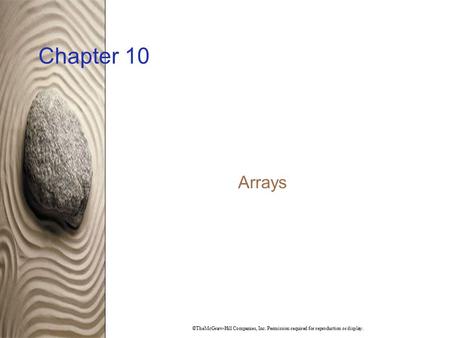 ©TheMcGraw-Hill Companies, Inc. Permission required for reproduction or display. Chapter 10 Arrays.