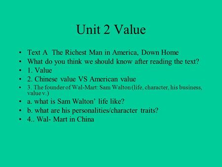 Unit 2 Value Text A The Richest Man in America, Down Home What do you think we should know after reading the text? 1. Value 2. Chinese value VS American.