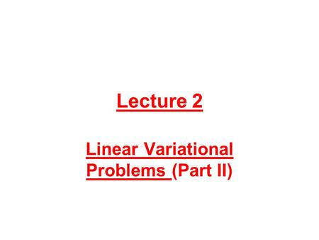 Lecture 2 Linear Variational Problems (Part II). Conjugate Gradient Algorithms for Linear Variational Problems in Hilbert Spaces 1.Introduction. Synopsis.
