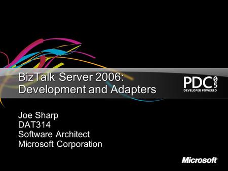 BizTalk Server 2006: Development and Adapters Joe Sharp DAT314 Software Architect Microsoft Corporation.