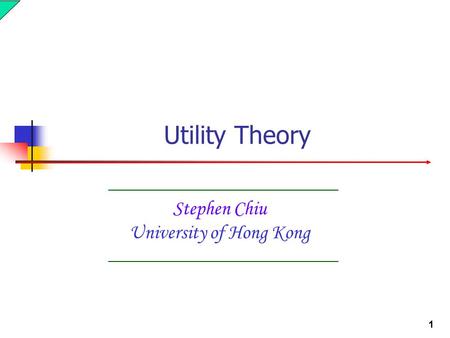 1 Stephen Chiu University of Hong Kong Utility Theory.