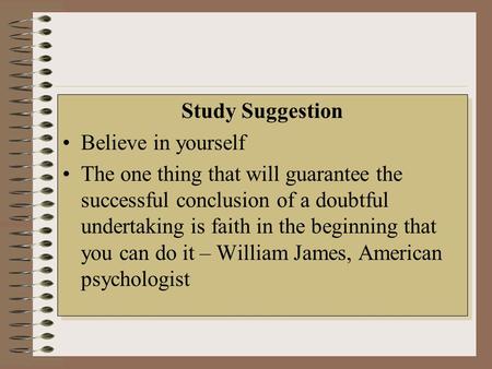 Study Suggestion Believe in yourself The one thing that will guarantee the successful conclusion of a doubtful undertaking is faith in the beginning that.