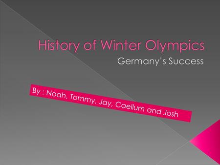 By : Noah, Tommy, Jay, Caellum and Josh.  1924, Germany was not invited to the first winter games because of World War I  1928, In their first Winter.