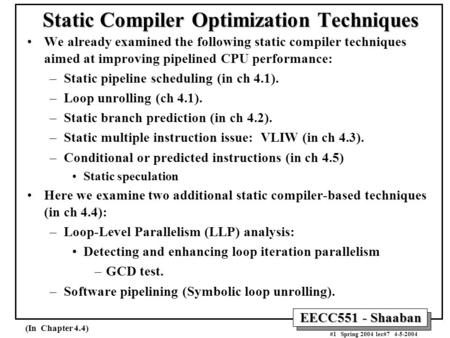 EECC551 - Shaaban #1 Spring 2004 lec#7 4-5-2004 Static Compiler Optimization Techniques We already examined the following static compiler techniques aimed.