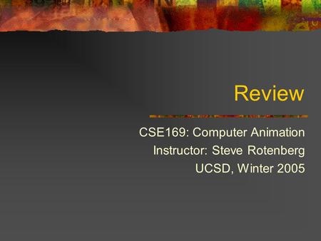 Review CSE169: Computer Animation Instructor: Steve Rotenberg UCSD, Winter 2005.