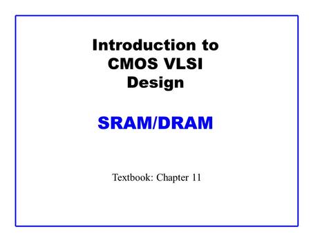 Introduction to CMOS VLSI Design SRAM/DRAM