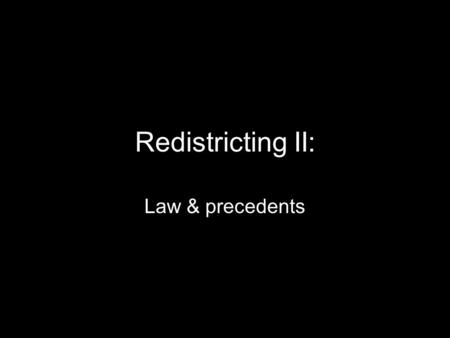 Redistricting II: Law & precedents. Background One man one vote –Baker v. Carr (1963)