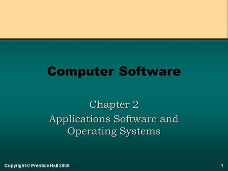 1Copyright © Prentice Hall 2000 Computer Software Chapter 2 Applications Software and Operating Systems.