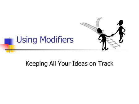 Using Modifiers Keeping All Your Ideas on Track. Definitions: Modifier Modifier: A word that provides information about another word in the sentence.