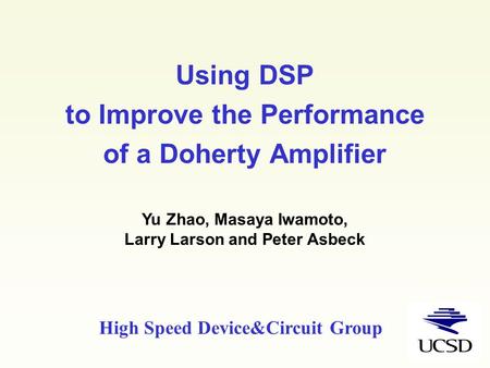 Using DSP to Improve the Performance of a Doherty Amplifier Yu Zhao, Masaya Iwamoto, Larry Larson and Peter Asbeck High Speed Device&Circuit Group.