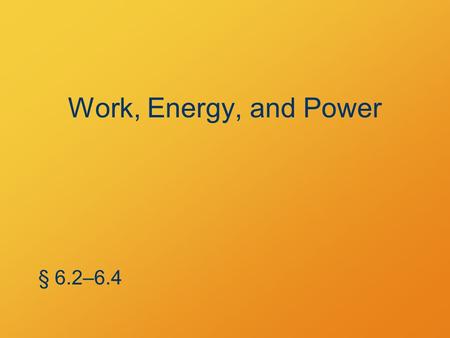 Work, Energy, and Power § 6.2–6.4. Kinetic Energy Energy of a moving mass § 6.2.