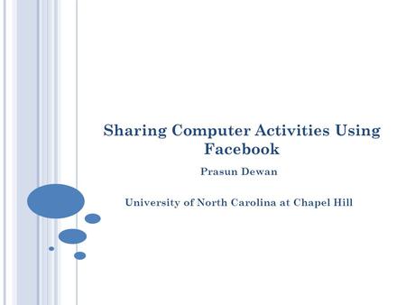 Sharing Computer Activities Using Facebook Prasun Dewan University of North Carolina at Chapel Hill.