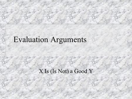 Evaluation Arguments X Is (Is Not) a Good Y. Overview n Criteria-Match Structure n Problem of Standards.