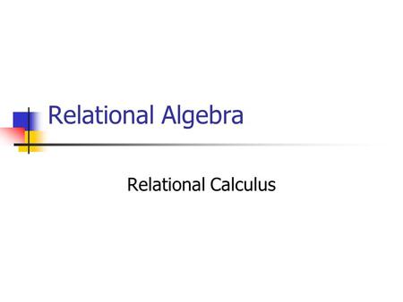 Relational Algebra Relational Calculus. Relational Algebra Operators Relational algebra defines the theoretical way of manipulating table contents using.