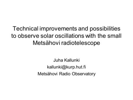 Technical improvements and possibilities to observe solar oscillations with the small Metsähovi radiotelescope Juha Kallunki Metsähovi.
