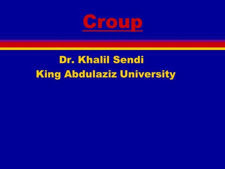 Croup Dr. Khalil Sendi King Abdulaziz University.