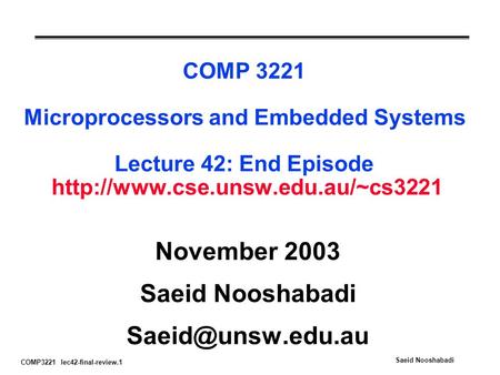 COMP3221 lec42-final-review.1 Saeid Nooshabadi COMP 3221 Microprocessors and Embedded Systems Lecture 42: End Episode