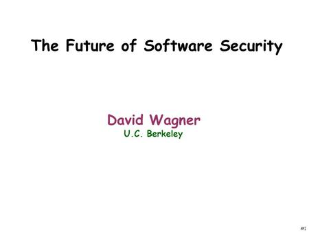 #1 The Future of Software Security David Wagner U.C. Berkeley.