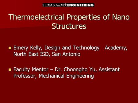 Thermoelectrical Properties of Nano Structures Emery Kelly, Design and Technology Academy, North East ISD, San Antonio Emery Kelly, Design and Technology.