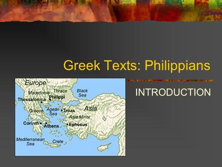 Greek Texts: Philippians INTRODUCTION. The City of Philippi The letter was written to Christians in the Macedonian city of Philippi. Its history goes.
