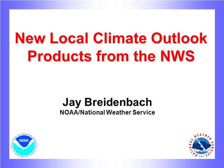 New Local Climate Outlook Products from the NWS Jay Breidenbach NOAA/National Weather Service.