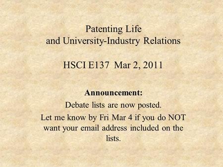 Patenting Life and University-Industry Relations HSCI E137 Mar 2, 2011 Announcement: Debate lists are now posted. Let me know by Fri Mar 4 if you do NOT.