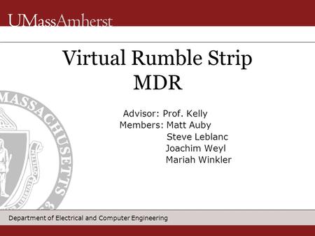 Department of Electrical and Computer Engineering Advisor: Prof. Kelly Members: Matt Auby Steve Leblanc Joachim Weyl Mariah Winkler Virtual Rumble Strip.