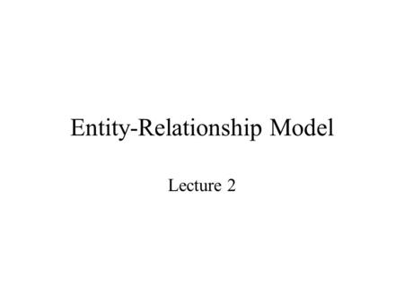 Entity-Relationship Model Lecture 2. Database Modeling and Implementation Process Ideas ER DesignRelational Schema Relational DBMS Implementation.